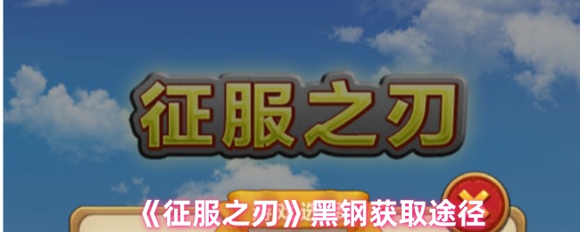 《征服之刃》黑钢获取途径