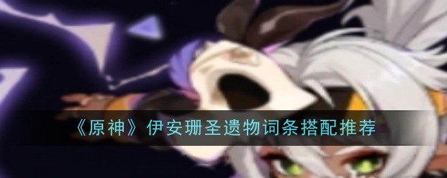 《原神》伊安珊圣遗物词条搭配推荐