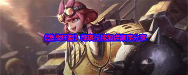 《激战狂潮》薇琪技能加点顺序分享
