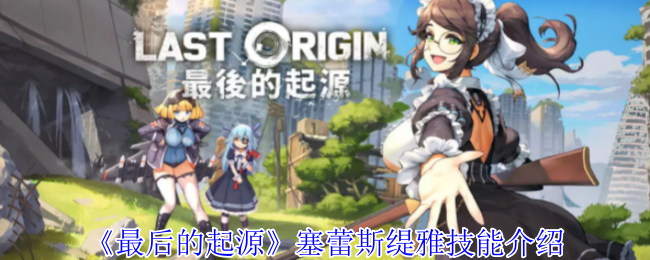 《最后的起源》塞蕾斯缇雅技能介绍