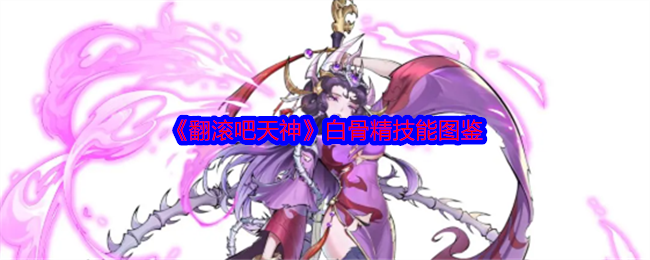 《翻滚吧天神》白骨精技能图鉴
