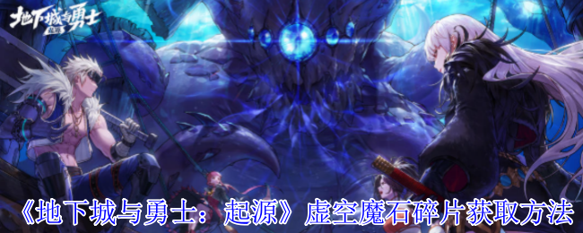 《地下城与勇士：起源》虚空魔石碎片获取方法
