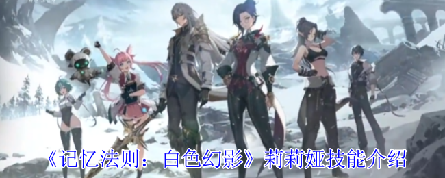 《记忆法则：白色幻影》莉莉娅技能介绍