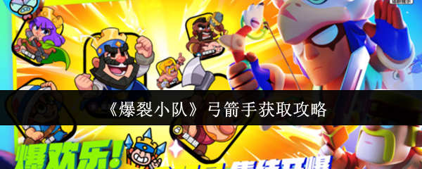 《爆裂小队》弓箭手获取攻略