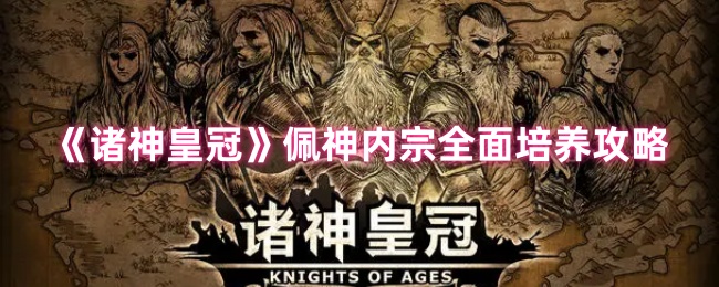 《诸神皇冠》佩神内宗全面培养攻略