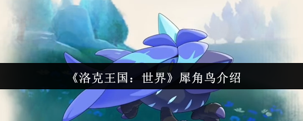 《洛克王国：世界》犀角鸟介绍