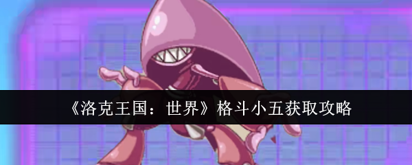 《洛克王国：世界》格斗小五获取攻略