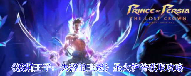 《波斯王子：失落的王冠》圣火护符获取攻略