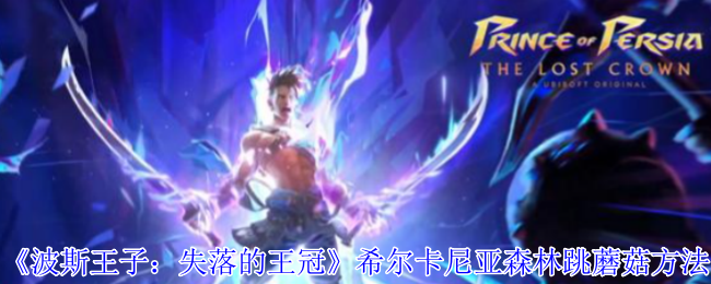 《波斯王子：失落的王冠》希尔卡尼亚森林跳蘑菇方法
