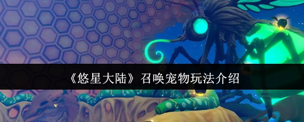 《悠星大陆》召唤宠物玩法介绍