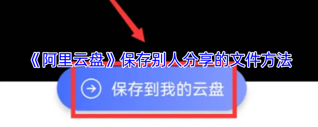 《阿里云盘》保存别人分享的文件方法