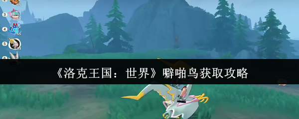 《洛克王国：世界》噼啪鸟获取攻略