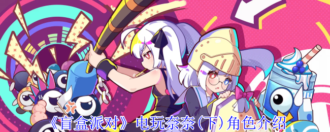 《盲盒派对》电玩奈奈(下)角色介绍