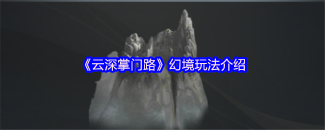 《云深掌门路》幻境玩法介绍