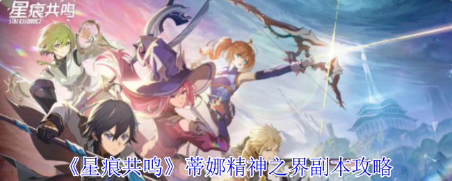 《星痕共鸣》蒂娜精神之界副本攻略