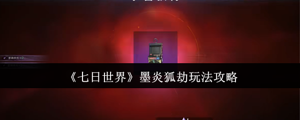 《七日世界》墨炎狐劫玩法攻略