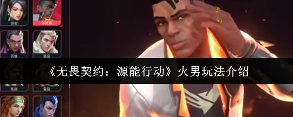 《无畏契约：源能行动》火男玩法介绍