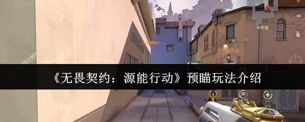 《无畏契约：源能行动》预瞄玩法介绍