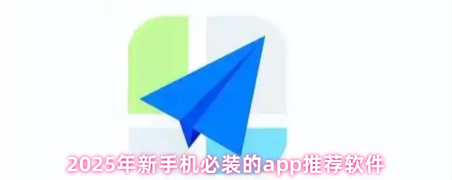 2025年新手机必装的app推荐软件