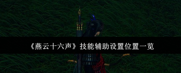 《燕云十六声》技能辅助设置位置一览