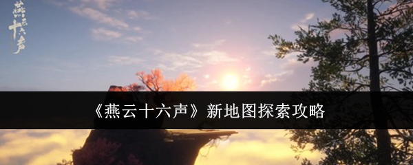 《燕云十六声》新地图探索攻略